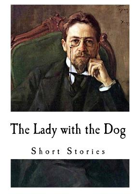 The Lady with the Dog: Anton Chekhov - Garnett, Constance (Translated by), and Chekhov, Anton