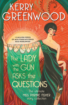 The Lady with the Gun Asks the Questions: The Ultimate Miss Phryne Fisher Story Collection - Greenwood, Kerry