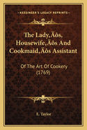 The Lady's, Housewife's And Cookmaid's Assistant: Of The Art Of Cookery (1769)