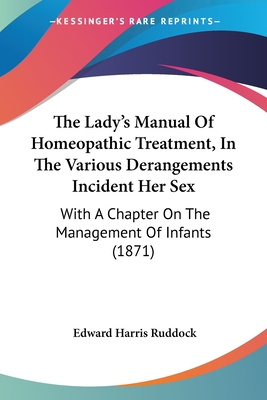 The Lady's Manual Of Homeopathic Treatment, In The Various Derangements Incident Her Sex: With A Chapter On The Management Of Infants (1871) - Ruddock, Edward Harris