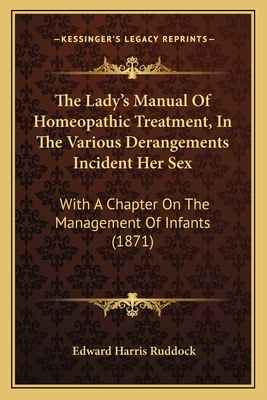 The Lady's Manual Of Homeopathic Treatment, In The Various Derangements Incident Her Sex: With A Chapter On The Management Of Infants (1871) - Ruddock, Edward Harris