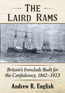 The Laird Rams: Britain's Ironclads Built for the Confederacy, 1862-1923