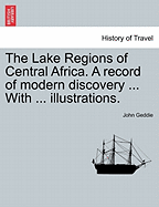 The Lake Regions of Central Africa. a Record of Modern Discovery ... with ... Illustrations.