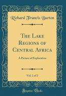 The Lake Regions of Central Africa, Vol. 2 of 2: A Picture of Exploration (Classic Reprint)