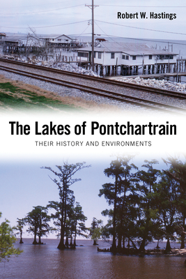 The Lakes of Pontchartrain: Their History and Environments - Hastings, Robert W