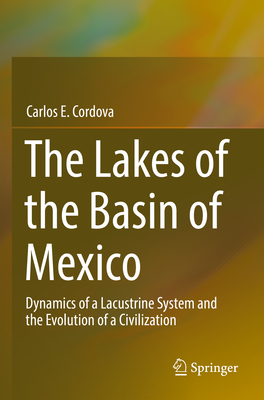 The Lakes of the Basin of Mexico: Dynamics of a Lacustrine System and the Evolution of a Civilization - Cordova, Carlos E.