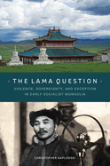 The Lama Question: Violence, Sovereignty, and Exception in Early Socialist Mongolia