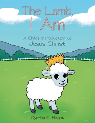 The Lamb, I Am: A Child's Introduction to Jesus Christ - Height, Cynthia C