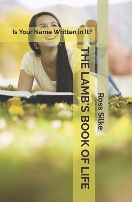 The Lambs Book of Life: Is Your Name Written in It? - Silke, Ross Edward