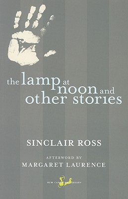 The Lamp at Noon and Other Stories - Ross, Sinclair, and Laurence, Margaret (Afterword by)