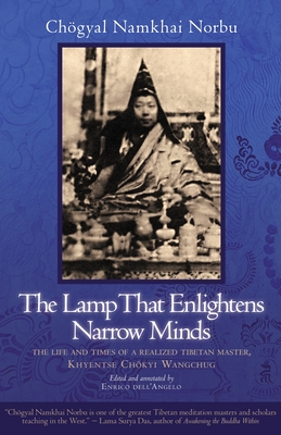 The Lamp That Enlightens Narrow Minds: The Life and Times of a Realized Tibetan Master, Khyentse Chokyi Wangchug - Namkhai Norbu, Chogyal, and Dell'angelo, Enrico (Notes by), and Simmons, Nancy (Translated by)