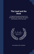 The Land and the Book: Or, Biblical Illustrations Drawn from the Manners and Customs, the Scenes and Scenery, of the Holy Land