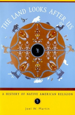 The Land Looks After Us: A History of Native American Religion - Martin, Joel W