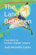 The Land of Between: From Birth to Cochlear Implant Surgery