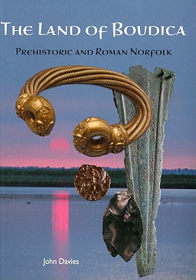 The Land of Boudica: Prehistoric and Roman Norfolk - Davies, John, Sir