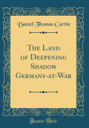 The Land of Deepening Shadow Germany-At-War (Classic Reprint)