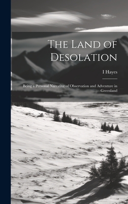 The Land of Desolation: Being a Personal Narrative of Observation and Adventure in Greenland - Hayes, I 1832-1881