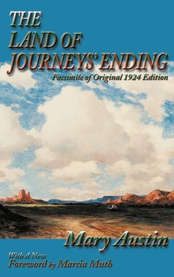 The Land of Journeys' Ending: Facsimile of Original 1924 Edition - Austin, Mary, and Muth, Marcia (Foreword by)