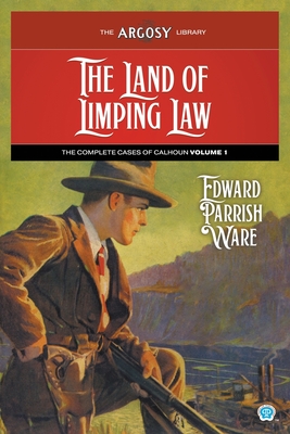 The Land of Limping Law: The Complete Cases of Calhoun, Volume 1 - Ware, Edward Parrish, and Sampson, Robert (Introduction by)