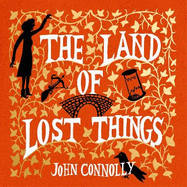 The Land of Lost Things: the Top Ten Bestseller and highly anticipated follow up to The Book of Lost Things