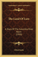 The Land Of Lure: A Story Of The Columbia River Basin (1920)