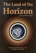 The Land of No Horizan: the Inner Earth Holds the Secret to the Origins of Humanity: The Inner Earth Holds the Secret to the Origins of Humanity - Taylor, Kevin, and Taylor, Matthew