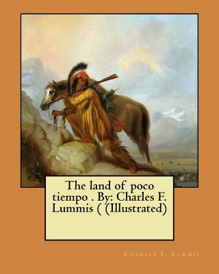 The land of poco tiempo . By: Charles F. Lummis ( (Illustrated) - Lummis, Charles F