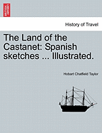 The Land of the Castanet: Spanish Sketches ... Illustrated.