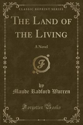 The Land of the Living: A Novel (Classic Reprint) - Warren, Maude Radford