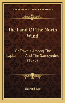 The Land of the North Wind: Or Travels Among the Laplanders and the Samoyedes (1875) - Rae, Edward