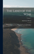 The Land of the Wine: Being an Account of the Madeira Islands at the Beginning of the Twentieth Century and From a new Point of View; Volume 1