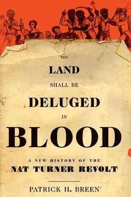 The Land Shall Be Deluged in Blood: A New History of the Nat Turner Revolt - Breen, Patrick H