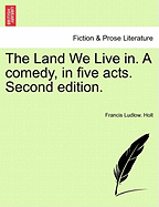 The Land We Live In. a Comedy, in Five Acts. Second Edition.