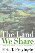 The Land We Share: Private Property and the Common Good