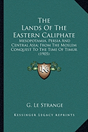 The Lands Of The Eastern Caliphate: Mesopotamia, Persia And Central Asia; From The Moslem Conquest To The Time Of Timur (1905)