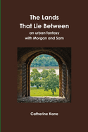 The Lands That Lie Between- An Urban Fantasy with Morgan and Sam