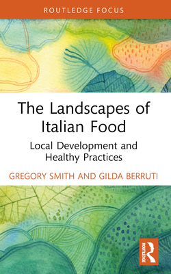 The Landscapes of Italian Food: Local Development and Healthy Practices - Smith, Gregory, and Berruti, Gilda