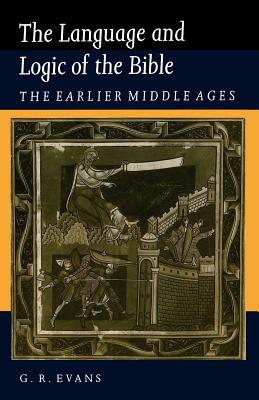 The Language and Logic of the Bible: The Earlier Middle Ages - Evans, G R, and Evans, Gillian R