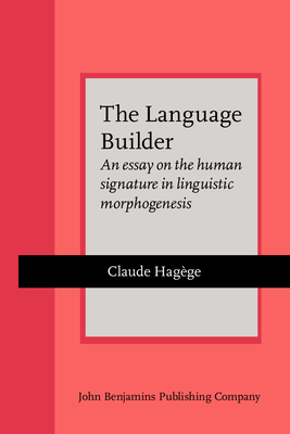 The Language Builder: An Essay on the Human Signature in Linguistic Morphogensis - Hagege, Claude