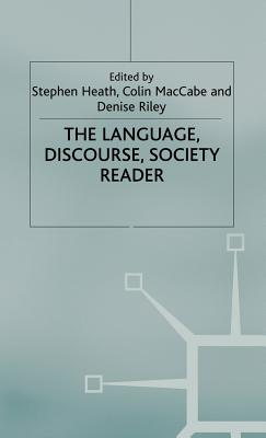 The Language, Discourse, Society Reader - Heath, S (Editor), and Maccabe, C (Editor), and Riley, Denise