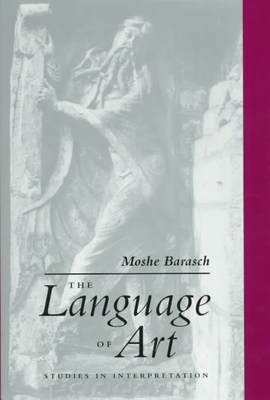 The Language of Art: Studies in Interpretation - Barasch, Moshe