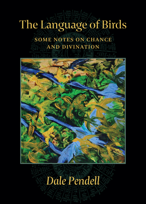 The Language of Birds: Some Notes on Chance and Divination - Pendell, Dale, and Schelling, Andrew (Preface by)