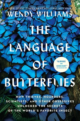 The Language of Butterflies: How Thieves, Hoarders, Scientists, and Other Obsessives Unlocked the Secrets of the World's Favorite Insect - Williams, Wendy