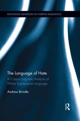 The Language of Hate: A Corpus Linguistic Analysis of White Supremacist Language - Brindle, Andrew, and McEnery, Tony (Series edited by), and Hoey, Michael (Series edited by)