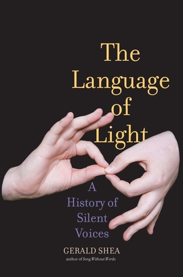 The Language of Light: A History of Silent Voices - Shea, Gerald