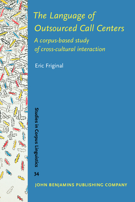 The Language of Outsourced Call Centers: A corpus-based study of cross-cultural interaction - Friginal, Eric