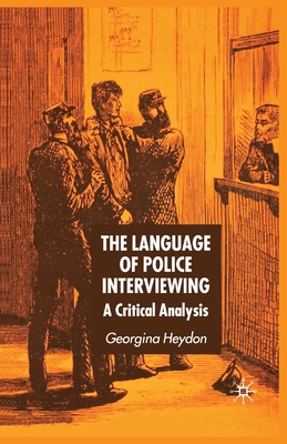 The Language of Police Interviewing: A Critical Analysis - Heydon, G