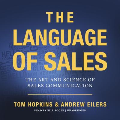 The Language of Sales: The Art and Science of Sales Communication - Hopkins, Tom, and Eilers, Andrew, and Foote, Bill (Read by)