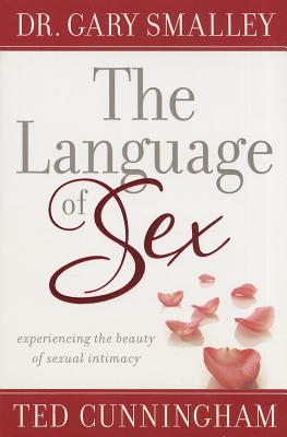 The Language of Sex: Experiencing the Beauty of Sexual Intimacy - Smalley, Dr Gary, and Cunningham, Ted, Mr.