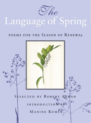 The Language of Spring: Poems for the Season of Renewal - Atwan, Robert (Selected by)
